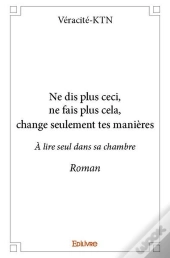 Ne Dis Plus Ceci, Ne Fais Plus Cela, Change Seulement Tes Manieres