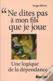 Ne Dites Pas A Mon Fils Que Je Joue - Une Logique De La Dependance