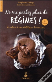 Ne Me Parlez Plus De Régimes ! Le Retour À Une Diététique Du Bon Sens