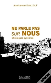 Ne Parle Pas Sur Nous, Chroniques Syriennes