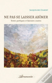 Ne Pas Se Laisser Abîmer : Textes Poétiques Et Histoires Courtes