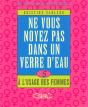 Ne Vous Noyez Pas Dans Un Verre D'Eau ; A L'Usage  Des Femmes - Preview