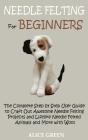 Needle Felting For Beginners: The Comple - Preview