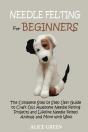 Needle Felting For Beginners: The Comple - Preview