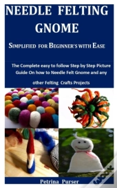 Needle Felting  Gnome Simplified  For Beginner'S With Ease