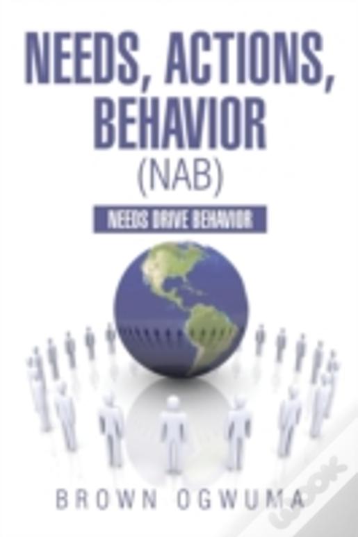 Needs, Actions, Behavior (Nab): Needs Drive Behavior