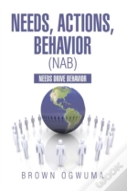 Needs, Actions, Behavior (Nab): Needs Drive Behavior
