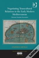 Negotiating Transcultural Relations In The Early Modern Mediterranean