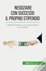 Capa do artigo Negoziare Con Successo Il Proprio Stipendio : Ottenete Il Denaro E Il Riconoscimento Che Meritate