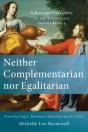 Neither Complementarian Nor Egalitarian Â€“ A Kingdom Corrective To The Evangelical Gender Debate - Preview