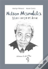 Nelson Mandela ; Libre Corps Et Âme