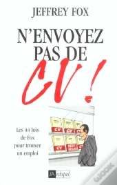 N'Envoyez Pas De Cv ! Les 44 Lois De Fox Pour Trouver Un Emploi