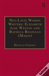 Neo-Latin Women Writers: Elizabeth Jane Weston And Bathsua Reginald (Makin)