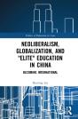 Neoliberalism, Globalization, And &Quote;Elite&Quote; Education In China - Preview