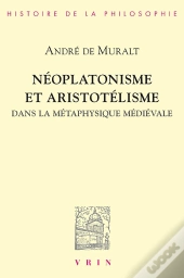 Néoplatonisme Et Aristotélisme Dans La Métaphysique Médiévale : Analogie, Causalité, Participation