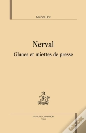 Nerval ; Glanes Et Miettes De Presse