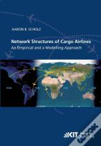 Network Structures Of Cargo Airlines - An Empirical And A Modelling Approach