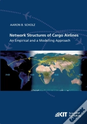 Network Structures Of Cargo Airlines - An Empirical And A Modelling Approach