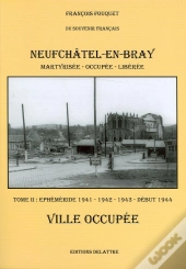 Neufchâtel En Bray T.2 ; Ville Occupée 1941-1942-1943-Début 1944