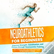 Capa do artigo Neuroathletics For Beginners: Improve Strength, Coordination, And Fitness Through Neurocentric Training - Including A 10-Week Action Plan & Warm-Up Pr