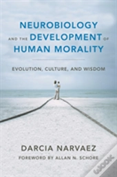 Neurobiology And The Development Of Human Morality