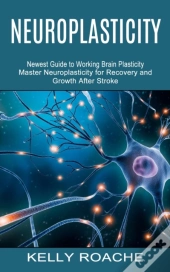 Neuroplasticity: Newest Guide To Working