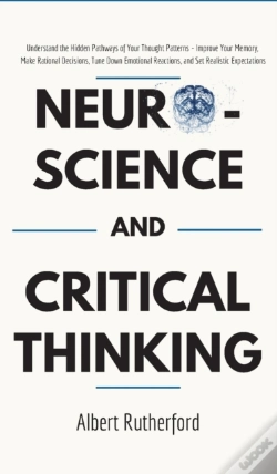 Capa do artigo Neuroscience And Critical Thinking: Understand The Hidden Pathways Of Your Thought Patterns- Improve Your Memory, Make Rational Decisions, Tune Down E