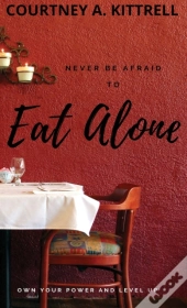 Never Be Afraid To Eat Alone