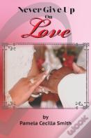 Never Give Up On Love
