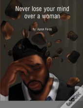Never Lose Your Mind Over A Woman