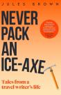 Never Pack An Ice-Axe: Tales From A Trav - Preview