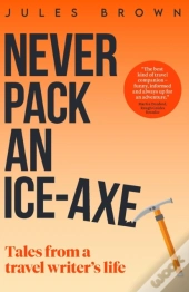 Never Pack An Ice-Axe: Tales From A Trav