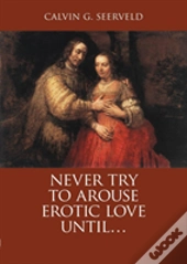 Never Try To Arouse Erotic Love Until . . .