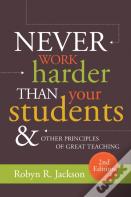 Never Work Harder Than Your Students And Other Principles Of Great Teaching