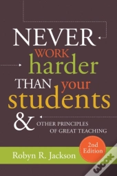 Never Work Harder Than Your Students And Other Principles Of Great Teaching