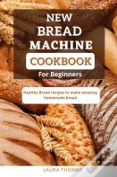 New Bread Machine Cookbook For Beginners