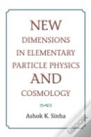 New Dimensions In Elementary Particle Physics And Cosmology