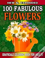 New & Expanded  100 Fabulous Flowers Grayscale Coloring Book For Adults