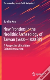 New Frontiers In The Neolithic Archaeology Of Taiwan (5600â€“1800 Bp)