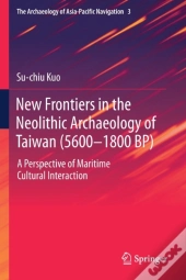 New Frontiers In The Neolithic Archaeology Of Taiwan (5600â€“1800 Bp)