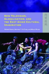 New Television, Globalisation, And The East Asian Cultural Imagination