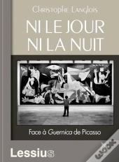 Ni Le Jour Ni La Nuit.Face A Guernica De Picasso