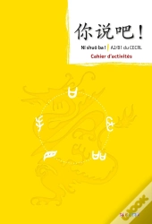 Ni Shuo Ba ! : Méthode De Chinois ; A2-B1 ; Cahier D'Activités