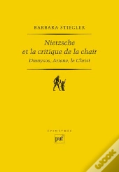 Nietzsche Et La Critique De La Chair ; Dionysos, Ariane, Le Christ (2e Édition)