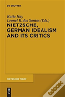 Nietzsche, German Idealism And Its Critics