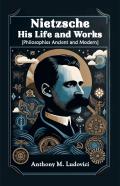 Nietzsche His Life And Works(Philosophies Ancient And Modern) (Edition2024)
