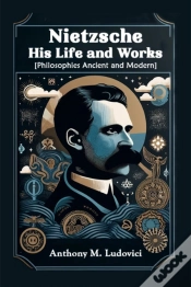 Capa do artigo Nietzsche His Life And Works(Philosophies Ancient And Modern) (Edition2024)