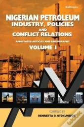 Nigerian Petroleum Industry, Policies And Conflict Relations Vol I.: Annotated Articles And Bibliography