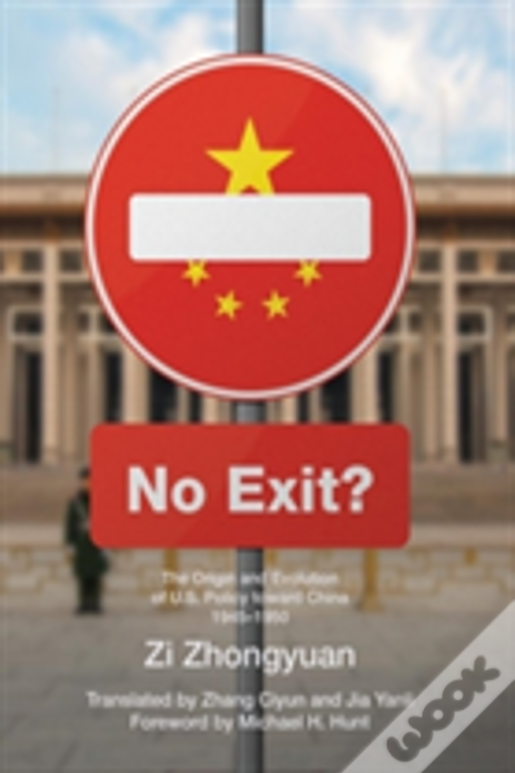 No Exit?: The Origin And Evolution Of U.S. Policy Toward China, 1945-1950
