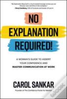 No Explanation Required!: A Woman'S Guide To Assert Your Confidence And Communicate To Win At Work